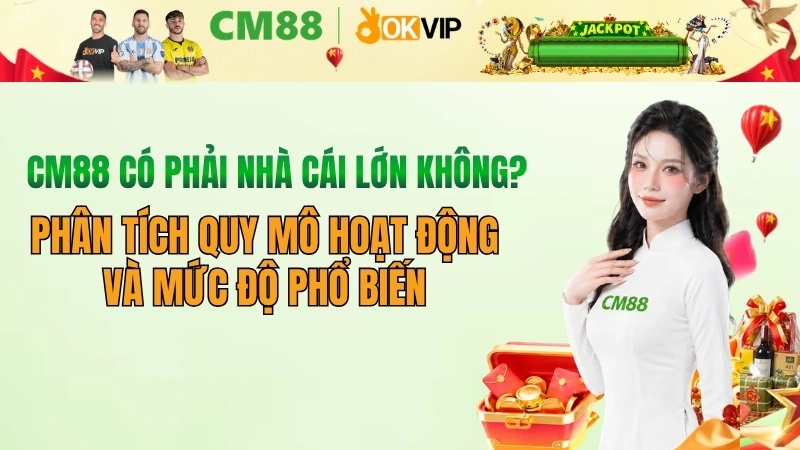 CM88 có phải nhà cái lớn không? Đánh giá quy mô và uy tín 2026