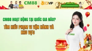 CM88 hoạt động tại quốc gia nào? Danh sách thị trường 202